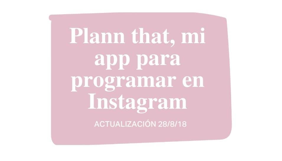 Plann that, mi app para programar en Instagram – actualización 28/8/18