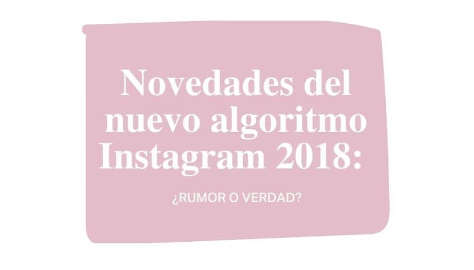 Novedades del nuevo algoritmo Instagram 2018: ¿rumor o verdad?