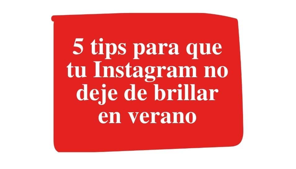 5 tips para que tu Instagram siga brillando en verano