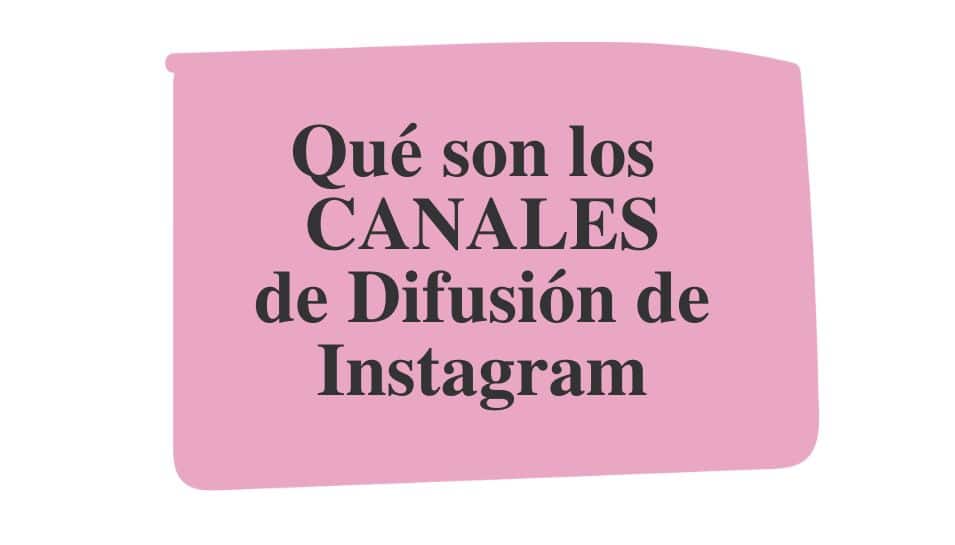 Qué son y para qué sirven los Canales de Difusión de Instagram o Broadcast Channels